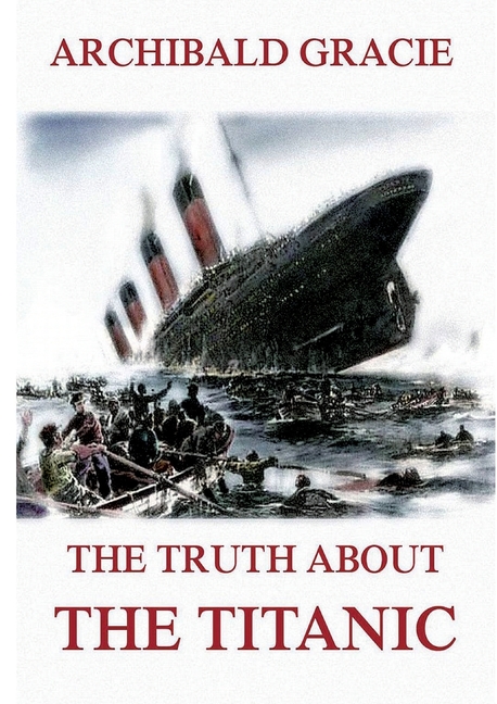 Truth about the Titanic: Fully Illustrated Edition