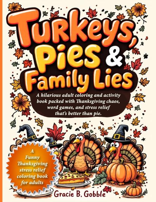 Turkeys, Pies & Family Lies: A hilarious adult coloring and activity book packed with Thanksgiving c