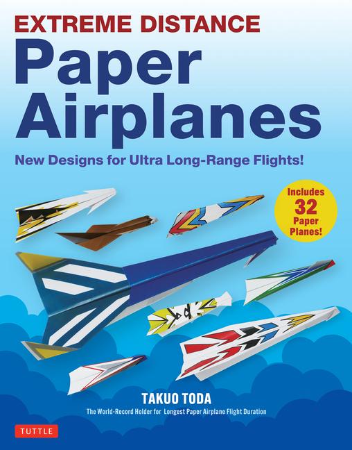 Extreme Distance Paper Airplanes: New Designs for Ultra Long-Range Flights! (Includes 32 Tear-Out Pa