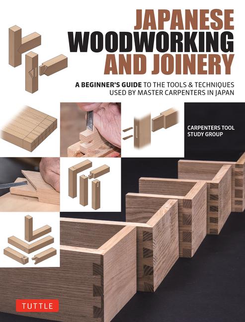 Japanese Woodworking and Joinery: A Beginner's Guide to the Tools & Techniques Used by Master Carpen