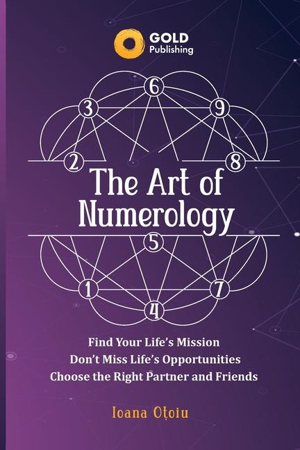 Art of Numerology: Discover Your Life's Mission, Don't Miss Life's Opportunities, Find Your Right Pa