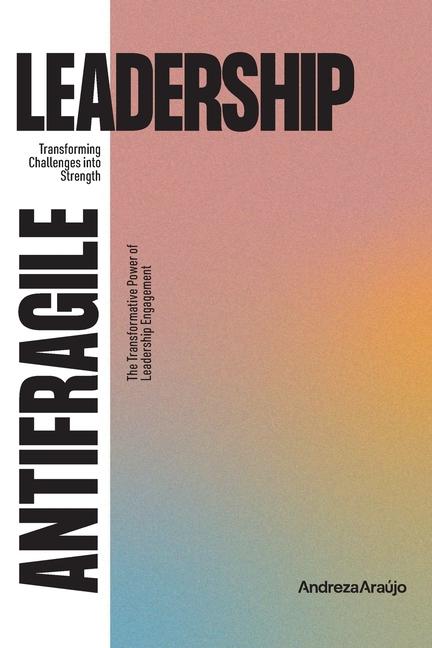 Antifragile Leadership: Transforming Challenges into Strenght