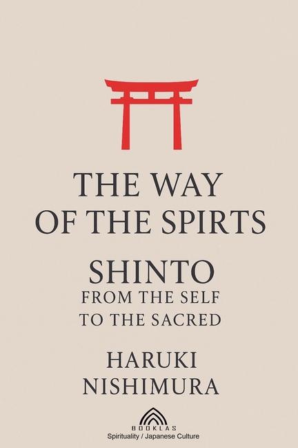 Way of the Spirits: Shinto: From the Self to the Sacred