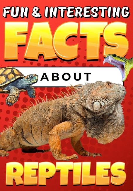 Fun & Interesting Facts About Reptiles: Animal Trivia Book for Kids Ages 8-12 with Colorful Illustra