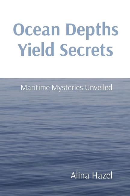 Ocean Depths Yield Secrets: Maritime Mysteries Unveiled