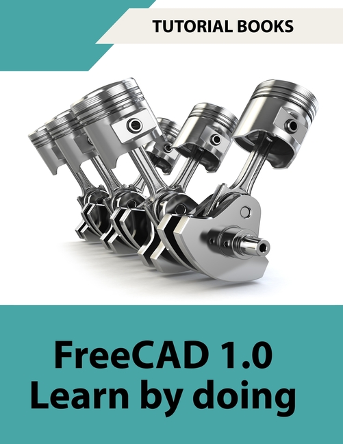 FreeCAD 1.0 Learn by Doing (COLORED): Learn 3D Modeling and Design by Doing - Practical Hands-On Gui