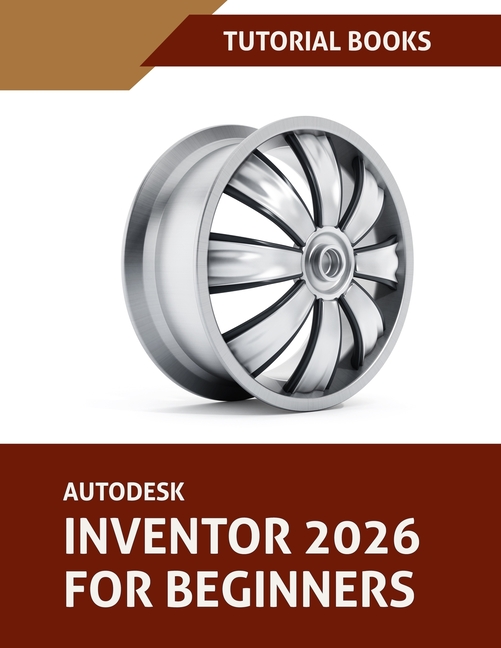 Autodesk Inventor 2026 For Beginners (COLORED): Step-by-Step Tutorials to Learn Essential Skills