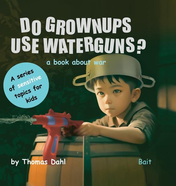 Do Grownups Use Water Guns?: A book about war (Do Grownups Use Water Guns?)