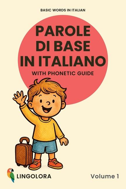 Basic Words in Italian - Parole di base in italiano - Volume 1: Bilingual Picture Book with Phonetic