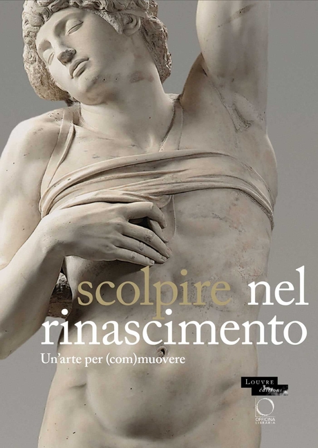 Sculpter À La Renaissance: Un Art Pour (É)Mouvoir: Renaissance Sculpture: An Art to Persuade