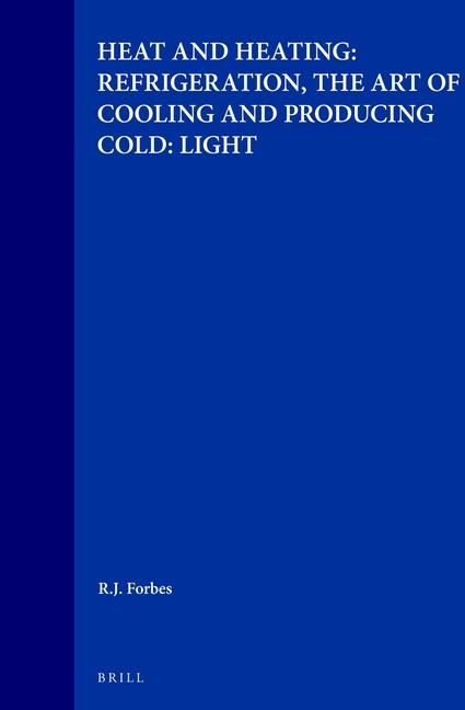 Studies in Ancient Technology, Volume 6 Heat and Heating: Refrigeration, the Art of Cooling and Prod