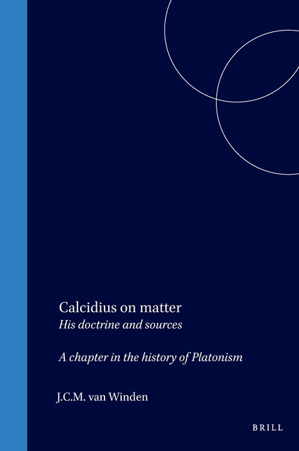 Calcidius on Matter: His Doctrine and Sources: A Chapter in the History of Platonism