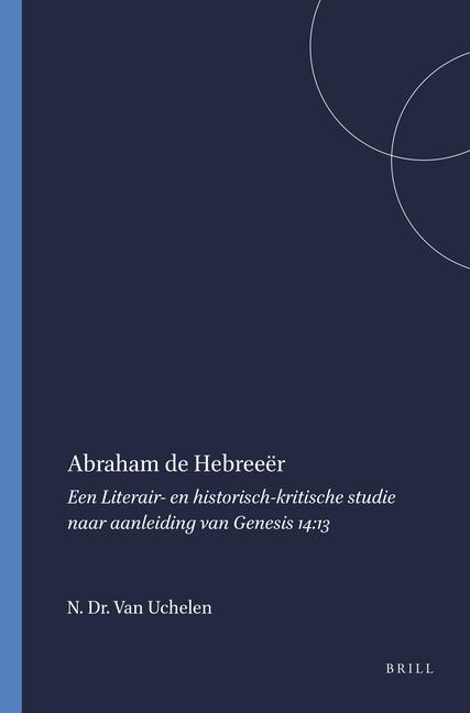 Abraham de Hebreeër: Een Literair- En Historisch-Kritische Studie Naar Aanleiding Van Genesis 14:13