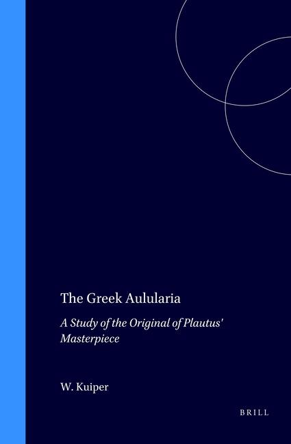 Greek Aulularia: A Study of the Original of Plautus' Masterpiece