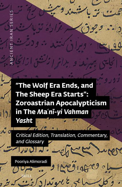 Wolf Era Ends, and the Sheep Era Starts" Zoroastrian Apocalypticism in the Maʿnī-Yi Vahman Yasht: Cr