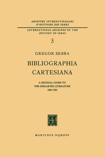 Bibliographia Cartesiana: A Critical Guide to the Descartes Literature 1800-1960 (Softcover Reprint 
