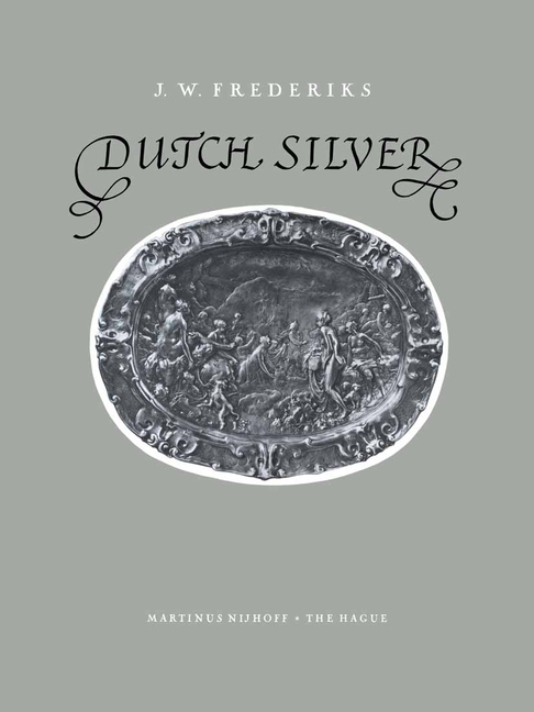 Dutch Silver: Embossed Plaquettes Tazze and Dishes from the Renaissance Until the End of the Eightee