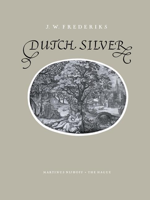 Dutch Silver: Wrougt Plate of North and South-Holland from the Renaissance Until the End of the Eigh