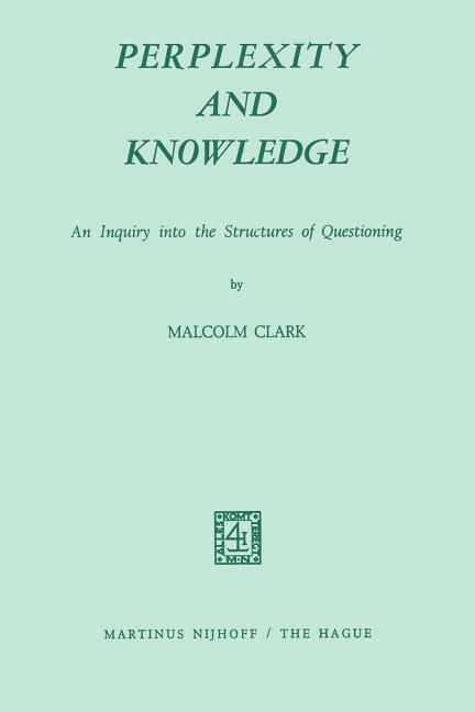 Perplexity and Knowledge: An Inquiry Into the Structures of Questioning (Softcover Reprint of the Or