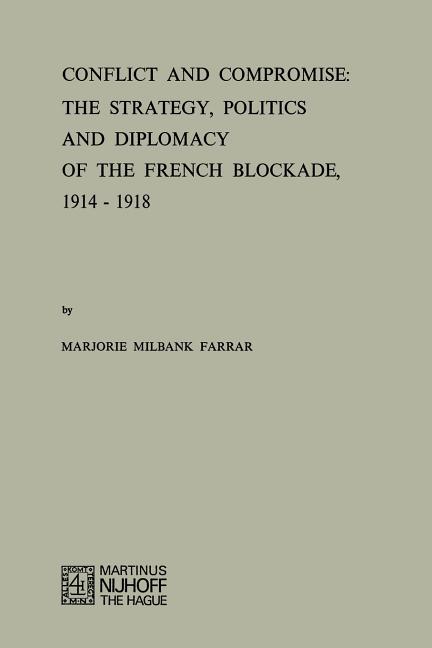 Conflict and Compromise: The Strategy, Politics and Diplomacy of the French Blockade, 1914-1918 (Sof