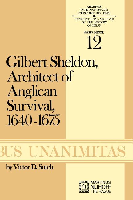 Gilbert Sheldon: Architect of Anglican Survival, 1640-1675 (1973)