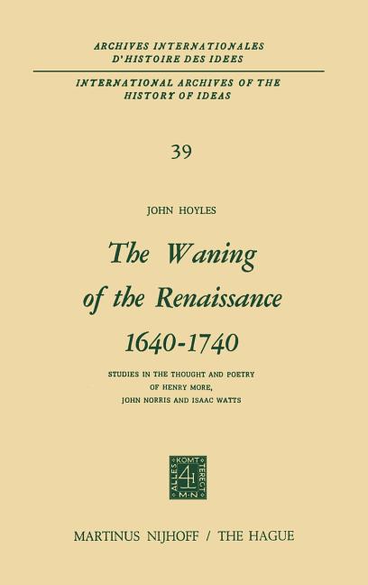 Waning of the Renaissance 1640-1740: Studies in the Thought and Poetry of Henry More, John Norris an