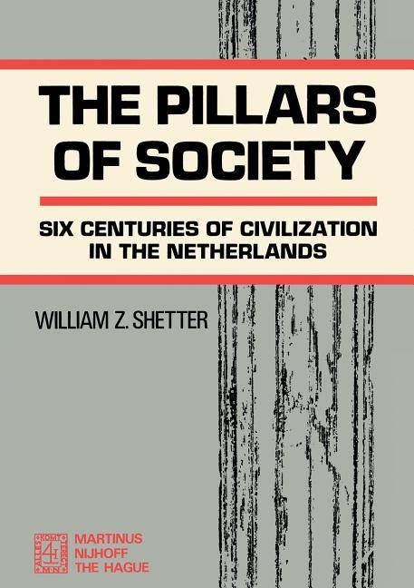 Pillars of Society: Six Centuries of Civilization in the Netherlands (Softcover Reprint of the Origi