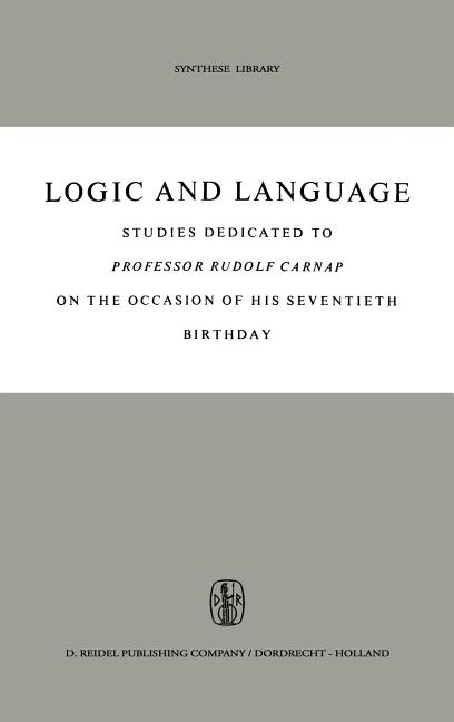 Logic and Language: Studies Dedicated to Professor Rudolf Carnap on the Occasion of His Seventieth B