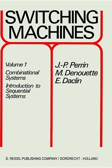Switching Machines: Volume 1: Combinational Systems Introduction to Sequential Systems (1972)