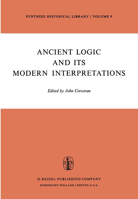 Ancient Logic and Its Modern Interpretations: Proceedings of the Buffalo Symposium on Modernist Inte