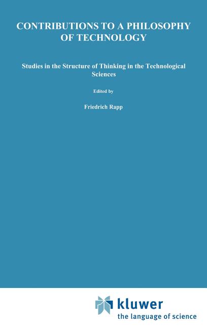 Contributions to a Philosophy of Technology: Studies in the Structure of Thinking in the Technologic