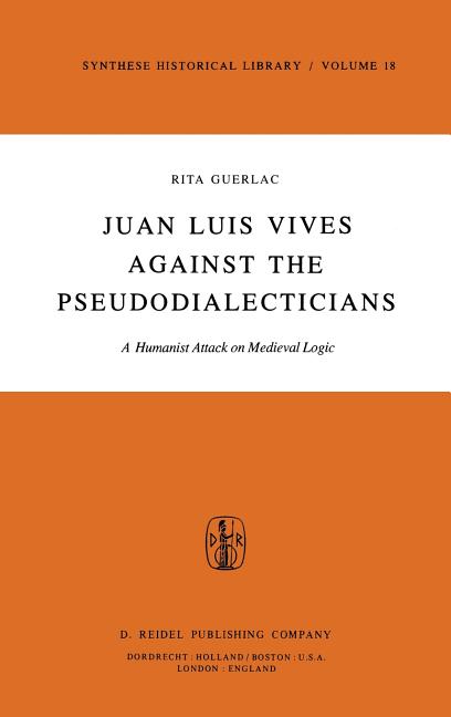 Juan Luis Vives Against the Pseudodialecticians: A Humanist Attack on Medieval Logic (1979)