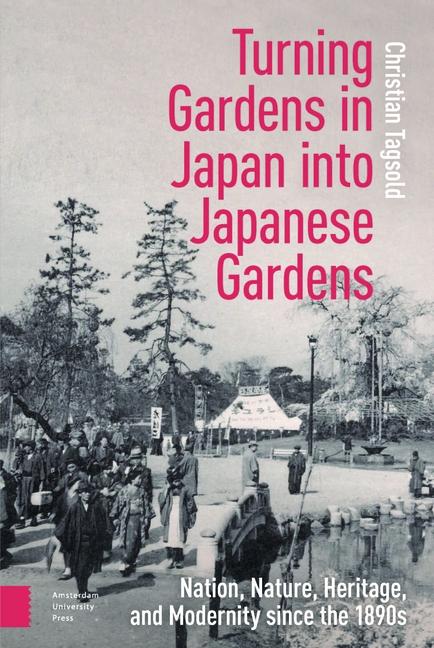 Turning Gardens in Japan Into Japanese Gardens: Nation, Nature, Heritage, and Modernity Since the 18