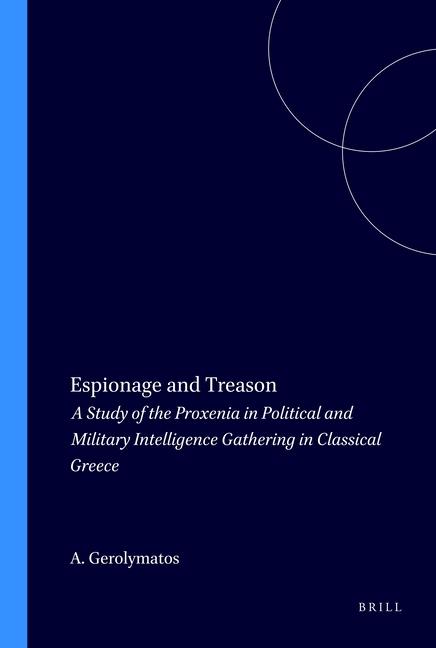 Espionage and Treason: A Study of the Proxenia in Political and Military Intelligence Gathering in C