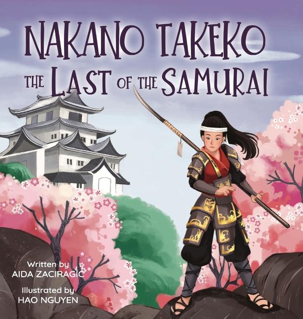 Nakano Takeko - The Last of the Samurai: A Children's Book About One of the Last Female Samurai for 