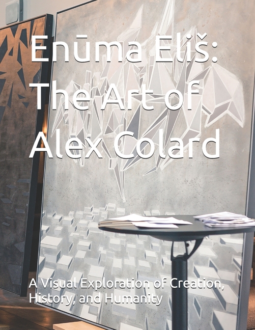 Enūma Elis: The Art of Alex Colard: A Visual Exploration of Creation, History, and Humanity