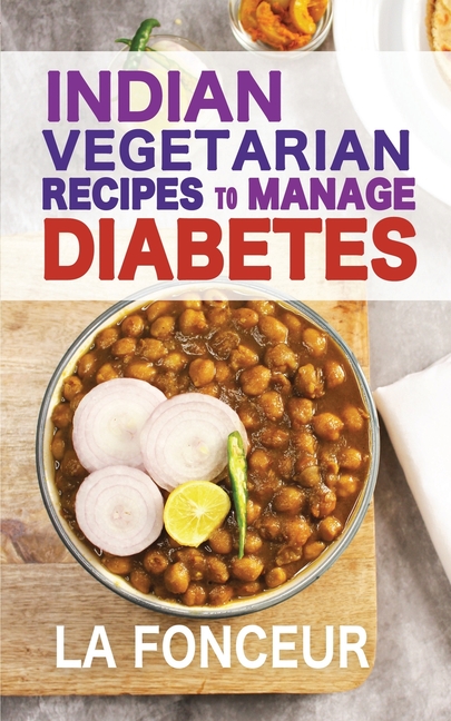 Indian Vegetarian Recipes to Manage Diabetes: Delicious Superfoods Based Vegetarian Recipes for Diab