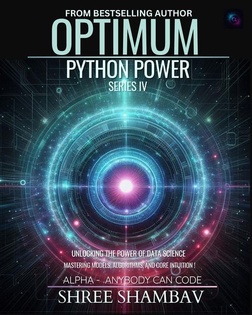 Optimum Python Power Series IV: Unleashing the Potential of Data Science with Machine Learning Techn