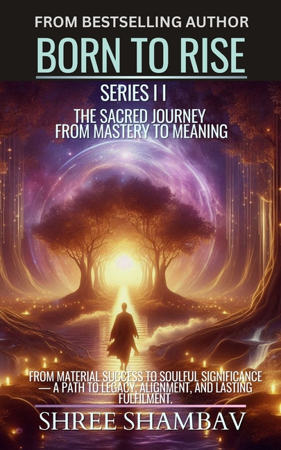 Born to Rise: The Sacred Journey from Mastery to Meaning