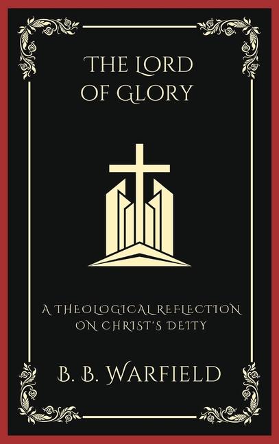 Lord of Glory: A Theological Reflection on Christ's Deity (Grapevine Press)