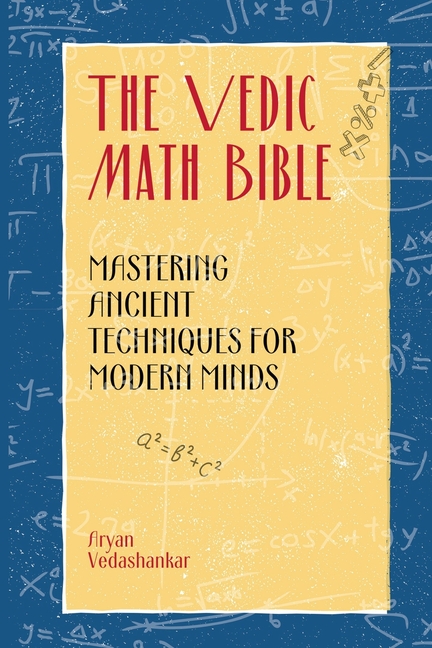 Vedic Math Bible: Mastering Ancient Techniques for Modern Minds