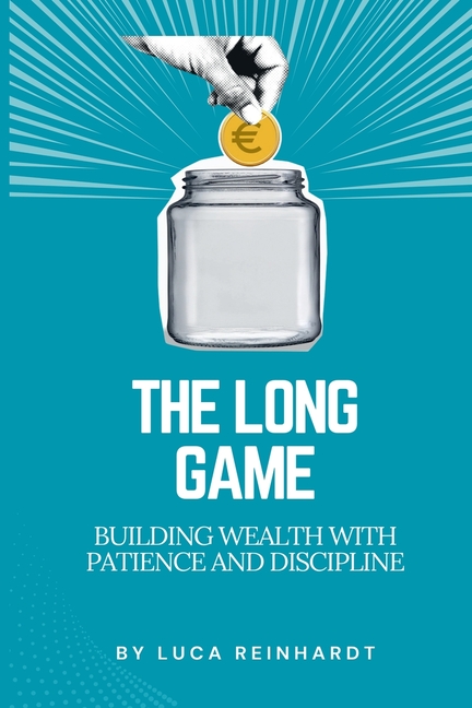 Long Game: Building Wealth with Patience and Discipline