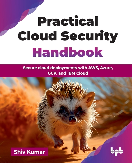 Practical Cloud Security Handbook: Secure cloud deployments with AWS, Azure, GCP, and IBM Cloud (Eng