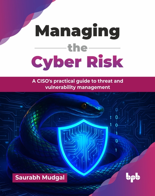Managing the Cyber Risk: A CISO's practical guide to threat and vulnerability management (English Ed