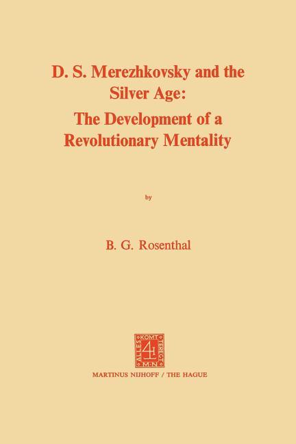 Dmitri Sergeevich Merezhkovsky and the Silver Age: The Development of a Revolutionary Mentality (197
