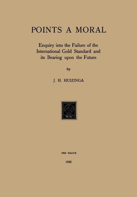 Gold Points a Moral: Enquiry Into the Failure of the International Gold Standard and Its Bearing Upo