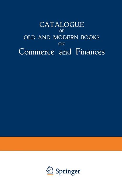 Catalogue of Old and Modern Books on Commerce and Finances: In Which Are Incorporated Many Original 
