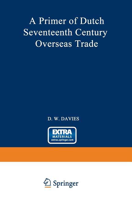 Primer of Dutch Seventeenth Century Overseas Trade (Softcover Reprint of the Original 1st 1961)