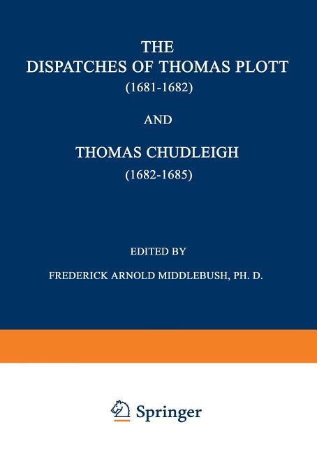 Dispatches of Thomas Plott (1681-1682) and Thomas Chudleigh (1682-1685): English Envoys at the Hague
