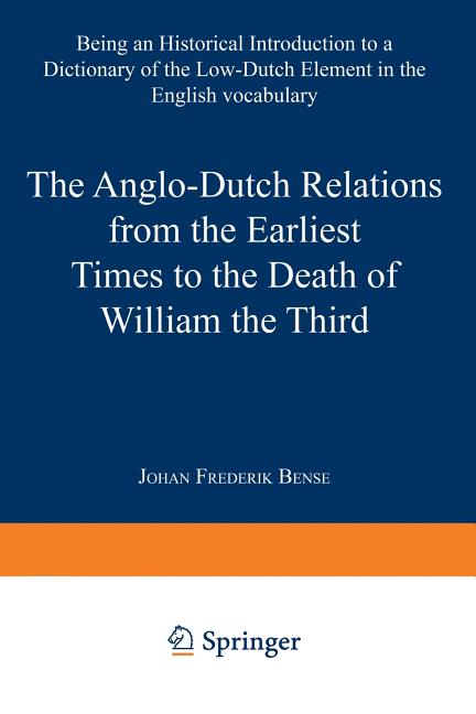Anglo-Dutch Relations from the Earliest Times to the Death of William the Third: Being an Historical